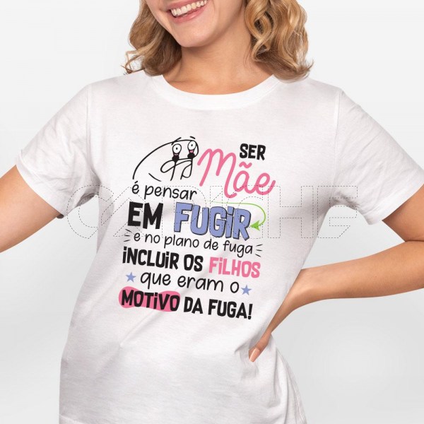 T-Shirt Ser Mãe é pensar em fugir